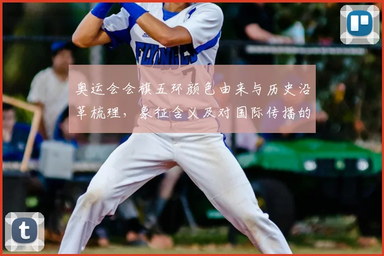 奥运会会旗五环颜色由来与历史沿革梳理，象征含义及对国际传播的影响