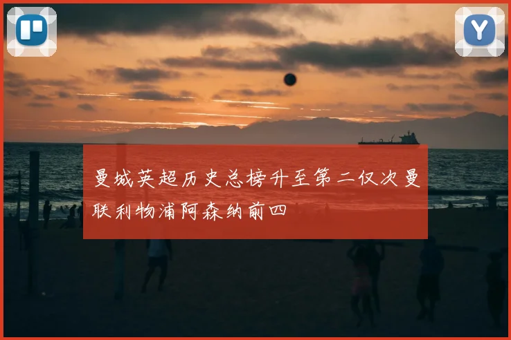 曼城英超历史总榜升至第二仅次曼联利物浦阿森纳前四