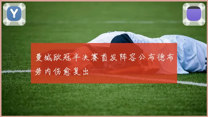 曼城欧冠半决赛首发阵容公布德布劳内伤愈复出